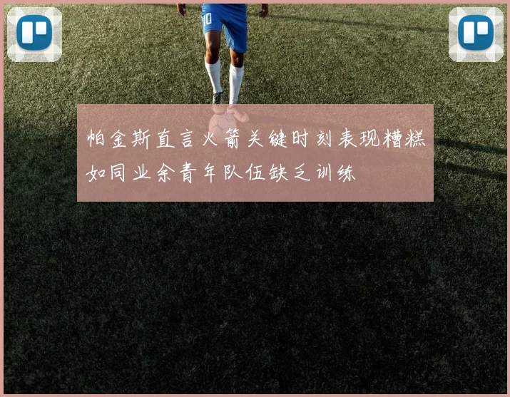 帕金斯直言火箭关键时刻表现糟糕如同业余青年队伍缺乏训练